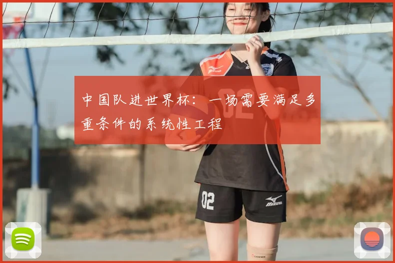 中国队进世界杯：一场需要满足多重条件的系统性工程