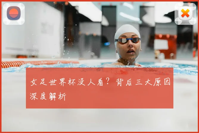 女足世界杯没人看？背后三大原因深度解析