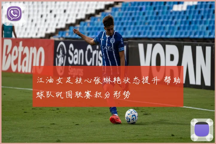 江油女足核心张琳艳状态提升 帮助球队巩固联赛积分形势